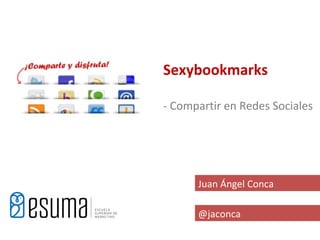 Sexybookmarks

- Compartir en Redes Sociales




      Juan Ángel Conca

      @jaconca
 