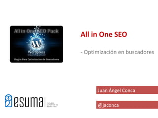 All in One SEO

- Optimización en buscadores




      Juan Ángel Conca

      @jaconca
 