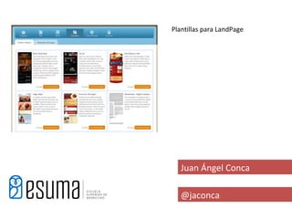 Plantillas para LandPage




   Juan Ángel Conca

   @jaconca
 