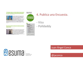 4. Publica una Encuesta.

- Vizu
- Polldaddy




              Juan Ángel Conca

              @jaconca
 