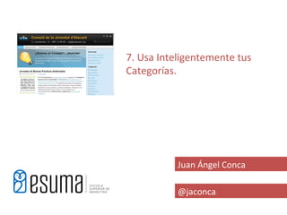 7. Usa Inteligentemente tus
Categorías.




           Juan Ángel Conca

           @jaconca
 