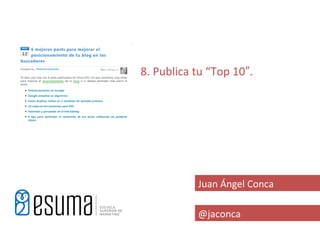 8. Publica tu “Top 10″.




           Juan Ángel Conca

           @jaconca
 