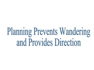 Planning Prevents Wandering  and Provides Direction 