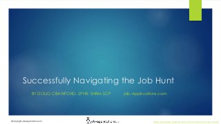 http://www.job-applications.com/resources/lesson-plans/©Copyright Job-Applications.com
Successfully Navigating the Job Hunt
BY DOUG CRAWFORD, SPHR, SHRM-SCP Job-Applications.com
 