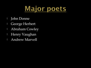 





John Donne
George Herbert
Abraham Cowley
Henry Vaughan
Andrew Marvell

 