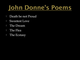 





Death be not Proud
Sweetest Love
The Dream
The Flea
The Ecstasy

 