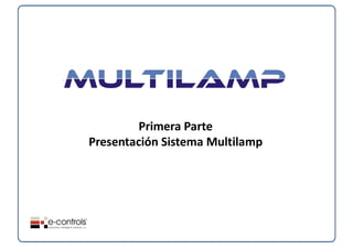 Primera Parte
Presentación Sistema Multilamp
 