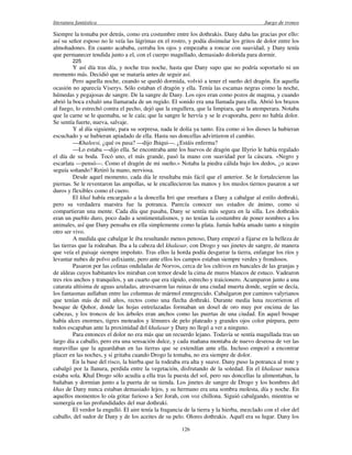 literatura fantástica Juego de tronos
126
Siempre la tomaba por detrás, como era costumbre entre los dothrakis. Dany daba las gracias por ello:
así su señor esposo no le veía las lágrimas en el rostro, y podía disimular los gritos de dolor entre los
almohadones. En cuanto acababa, cerraba los ojos y empezaba a roncar con suavidad, y Dany tenía
que permanecer tendida junto a el, con el cuerpo magullado, demasiado dolorida para dormir.
225
Y así día tras día, y noche tras noche, hasta que Dany supo que no podría soportarlo ni un
momento más. Decidió que se mataría antes de seguir así.
Pero aquella noche, cuando se quedó dormida, volvió a tener el sueño del dragón. En aquella
ocasión no aparecía Viserys. Sólo estaban el dragón y ella. Tenía las escamas negras como la noche,
húmedas y pegajosas de sangre. De la sangre de Dany. Los ojos eran como pozos de magma, y cuando
abrió la boca exhaló una llamarada de un rugido. El sonido era una llamada para ella. Abrió los brazos
al fuego, lo estrechó contra el pecho, dejó que la engullera, que la limpiara, que la atemperara. Notaba
que la carne se le quemaba, se le caía; que la sangre le hervía y se le evaporaba, pero no había dolor.
Se sentía fuerte, nueva, salvaje.
Y al día siguiente, para su sorpresa, nada le dolía ya tanto. Era como si los dioses la hubieran
escuchado y se hubieran apiadado de ella. Hasta sus doncellas advirtieron el cambio.
—Khaleesi, ¿qué os pasa? —dijo Jhiqui—. ¿Estáis enferma?
—Lo estaba —dijo ella. Se encontraba ante los huevos de dragón que lllyrio le había regalado
el día de su boda. Tocó uno, el más grande, pasó la mano con suavidad por la cáscara. «Negro y
escarlata —pensó—. Como el dragón de mi sueño.» Notaba la piedra cálida bajo los dedos, ¿o acaso
seguía soñando? Retiró la mano, nerviosa.
Desde aquel momento, cada día le resultaba más fácil que el anterior. Se le fortalecieron las
piernas. Se le reventaron las ampollas, se le encallecieron las manos y los muslos tiernos pasaron a ser
duros y flexibles como el cuero.
El khal había encargado a la doncella Irri que enseñara a Dany a cabalgar al estilo dothraki,
pero su verdadera maestra fue la potranca. Parecía conocer sus estados de ánimo, como si
compartieran una mente. Cada día que pasaba, Dany se sentía más segura en la silla. Los dothrakis
eran un pueblo duro, poco dado a sentimentalismos, y no tenían la costumbre de poner nombres a los
animales, así que Dany pensaba en ella simplemente como la plata. Jamás había amado tanto a ningún
otro ser vivo.
A medida que cabalgar le iba resultando menos penoso, Dany empezó a fijarse en la belleza de
las tierras que la rodeaban. Iba a la cabeza del khalasar, con Drogo y sus jinetes de sangre, de manera
que veía el paisaje siempre impoluto. Tras ellos la horda podía desgarrar la tierra, enfangar los ríos y
levantar nubes de polvo asfixiante, pero ante ellos los campos estaban siempre verdes y frondosos.
Pasaron por las colinas onduladas de Norvos, cerca de los cultivos en bancales de las granjas y
de aldeas cuyos habitantes los miraban con temor desde la cima de muros blancos de estuco. Vadearon
tres ríos anchos y tranquilos, y un cuarto que era rápido, estrecho y traicionero. Acamparon junto a una
catarata altísima de aguas azuladas, atravesaron las ruinas de una ciudad muerta donde, según se decía,
los fantasmas aullaban entre las columnas de mármol ennegrecido. Cabalgaron por caminos valyrianos
que tenían más de mil años, rectos como una flecha dothraki. Durante media luna recorrieron el
bosque de Qohor, donde las hojas entrelazadas formaban un dosel de oro muy por encima de las
cabezas, y los troncos de los árboles eran anchos como las puertas de una ciudad. En aquel bosque
había alces enormes, tigres moteados y lémures de pelo plateado y grandes ojos color púrpura, pero
todos escapaban ante la proximidad del khalasar y Dany no llegó a ver a ninguno.
Para entonces el dolor no era más que un recuerdo lejano. Todavía se sentía magullada tras un
largo día a caballo, pero era una sensación dulce, y cada mañana montaba de nuevo deseosa de ver las
maravillas que la aguardaban en las tierras que se extendían ante ella. Incluso empezó a encontrar
placer en las noches, y si gritaba cuando Drogo la tomaba, no era siempre de dolor.
En la base del risco, la hierba que la rodeaba era alta y suave. Dany puso la potranca al trote y
cabalgó por la llanura, perdida entre la vegetación, disfrutando de la soledad. En el khalasar nunca
estaba sola. Khal Drogo sólo acudía a ella tras la puesta del sol, pero sus doncellas la alimentaban, la
bañaban y dormían junto a la puerta de su tienda. Los jinetes de sangre de Drogo y los hombres del
khas de Dany nunca estaban demasiado lejos, y su hermano era una sombra molesta, día y noche. En
aquellos momentos lo oía gritar furioso a Ser Jorah, con voz chillona. Siguió cabalgando, mientras se
sumergía en las profundidades del mar dothraki.
El verdor la engulló. El aire tenía la fragancia de la tierra y la hierba, mezclado con el olor del
caballo, del sudor de Dany y de los aceites de su pelo. Olores dothrakis. Aquél era su lugar. Dany los
 