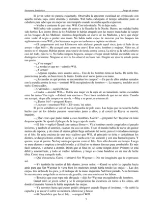 literatura fantástica Juego de tronos
5
El joven señor no parecía escucharlo. Observaba la creciente oscuridad del crepúsculo con
aquella mirada suya, entre aburrida y distraída. Will había cabalgado el tiempo suficiente junto al
caballero para saber que era mejor no interrumpirlo cuando mostraba aquella expresión.
—Vuelve a contarme lo que viste, Will. Con todo detalle. No te dejes nada.
Will había sido cazador antes de unirse a la Guardia de la Noche. Bueno, en realidad había
sido furtivo. Los jinetes libres de los Mallister lo habían atrapado con las manos manchadas de sangre
en los bosques de los Mallister, mientras despellejaba un ciervo de los Mallister, y tuvo que elegir
entre vestir el negro o perder una mano. No había nadie capaz de moverse por los bosques tan
sigilosamente como Will, y los hermanos negros no tardaron en explotar su talento.
—El campamento está tres kilómetros más adelante, pasado aquel risco, justo al lado de un
arroyo —dijo Will—. Me acerqué tanto como me atreví. Eran ocho, hombres y mujeres. Niños no, al
menos no vi ninguno. Habían puesto una especie de tienda contra la roca. La nieve ya la había cubierto
casi del todo, pero la vi. No había ninguna hoguera, aunque el lugar donde habían encendido una se
distinguía claramente. Ninguno se movía, los observé un buen rato. Ningún ser vivo ha estado jamás
tan quieto.
—¿Viste sangre?
—La verdad es que no —admitió Will.
—¿Y armas?
—Algunas espadas, unos cuantos arcos... Uno de los hombres tenía un hacha. De doble filo,
parecía muy pesada, un buen trozo de hierro. Estaba en el suelo, junto a su mano.
—¿Recuerdas en qué postura se encontraban los cuerpos? —Un par de ellos estaban sentados
con la espalda contra la roca —contestó Will encogiéndose de hombros—. La mayoría, tendidos en el
suelo. Como caídos.
—O dormidos —sugirió Royce.
—Caídos —insistió Will—. Había una mujer en la copa de un tamarindo, medio escondida
entre las ramas.'Una vigía. —Esbozó una sonrisa—. Tuve buen cuidado de que no me viera. Cuando
me acerqué, vi que ella tampoco se movía. —Muy a su pesar, se estremeció.
—¿Tienes frío? —preguntó Royce.
—Un poco —murmuró Will—. El viento, 'mi señor.
El joven caballero se volvió hacia el guardia de pelo cano. Las hojas que la escarcha había
hecho caer de los árboles pasaron susurrantes junto a ellos, y el corcel de Royce se movió,
inquieto.
—¿Qué crees que pudo matar a esos hombres, Gared? —preguntó Ser Waymar en tono
despreocupado. Se ajustó el pliegue de la larga capa de marta.
—El frío —replicó Gared con certeza férrea—. Vi a hombres morir congelados el pasado
invierno, y también el anterior, cuando era casi un niño. Todo el mundo habla de nieve de quince
metros de espesor, y de cómo el viento gélido llega aullando del norte, pero el verdadero enemigo
es el frío. Se echa encima de uno más sigiloso que Will, al principio se tirita y castañetean los
dientes, se dan pisotones contra el suelo, y se sueña con vino caliente y con una buena hoguera. Y
quema, vaya si quema. No hay nada que queme como el frío. Pero sólo durante un tiempo. Luego
se mete dentro y empieza a invadirlo todo, y al final no se tienen fuerzas para combatirlo. Es más
fácil sentarse, o echarse a dormir. Dicen que al final no se siente ningún dolor. Primero se está
débil y amodorrado, y todo se vuelve nebuloso, y luego es como hundirse en un mar de leche
tibia. Como muy tranquilo todo.
—Qué elocuencia, Gared —observó Ser Waymar—. No me imaginaba que te expresaras
así.
—Yo también he tenido el frío dentro, joven señor. —Gared se echó la capucha hacia
atrás para que Ser Waymar le viera bien los muñones donde había tenido las orejas—. Las dos
orejas, tres dedos de los pies, y el meñique de la mano izquierda. Salí bien parado. A mi hermano
lo encontramos congelado en su turno de guardia, con una sonrisa en los labios.
—Tendrías que usar ropa más abrigada —dijo Ser Waymar encogiéndose de hombros.
Gared miró al joven señor y se le enrojecieron las cicatrices en torno a los oídos, allí
donde el maestre Aemon le había amputado las orejas.
—Ya veremos hasta qué punto podéis abrigaros cuando llegue el invierno. —Se subió la
capucha y se encorvó sobre su montura, silencioso y hosco.
—Si Gared dice que fue el frío... —empezó Will.
 