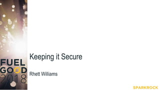 Keeping it Secure
Rhett Williams
 