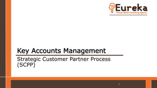 Key Accounts Management
Strategic Customer Partner Process
(SCPP)
1
 