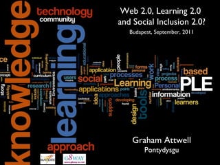 Web 2.0, Learning 2.0  and Social Inclusion 2.0? Graham Attwell Pontydysgu Budapest, September, 2011 