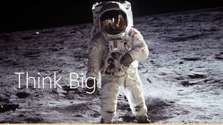 Think Big! 
 