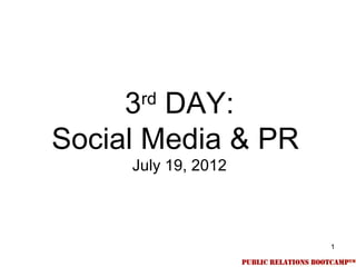 3 DAY:
      rd

Social Media & PR
     July 19, 2012



                     1
 