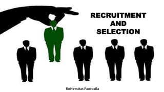 RECRUITMENT
AND
SELECTION
Universitas Pancasila
 