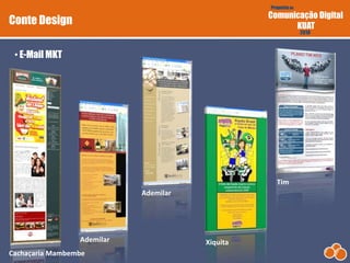 Proposta de
Comunicação Digital
KUAT
2010
• E-Mail MKT
Conte Design
Cachaçaria Mambembe
Ademilar
Ademilar
Xiquita
Tim
 