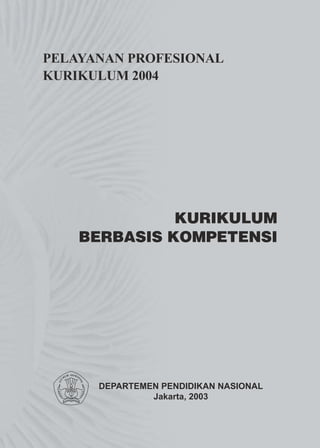 PELAYANAN PROFESIONAL 
KURIKULUM 2004 
KURIKULUM 
BERBASIS KOMPETENSI 
DEPARTEMEN PENDIDIKAN NASIONAL 
Jakarta, 2003 
 