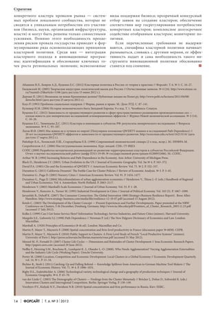 Стратегии
конкретного кластера провалов рынка — системных проблем локального сообщества, которые не
сводятся к уникальным потребностям его участников (бизнеса, науки, организаций инфраструктуры,
власти) и могут быть решены только совместными
усилиями. Помимо этого необходимость преодоления рисков провала государства приводит к формулированию ряда основополагающих принципов
кластерной политики. Среди них — интеграция
кластерного подхода в инновационные программы; идентификация и обоснование ключевых точек роста региональных экономик; всевозможные
виды поддержки бизнеса; прозрачный конкурсный
отбор заявок на создание кластеров; обеспечение
соответствия мер госрегулирования потребностям
конкретных кластеров; комплексное долгосрочное
содействие отобранным кластерам; мониторинг политики.
Если перечисленные требования не выдерживаются, специфика кластерной политики начинает
размываться, сливаясь с другими мерами, ее эффективность падает и сама необходимость такого инструмента инновационной политики обоснованно
F
ставится под сомнение.
Абашкин В.Л., Бояров А.Д., Куценко Е.С. (2012) Кластерная политика в России: от теории к практике // Форсайт. Т. 6. № 3. С. 16–27.
Гнедовский М. (2005) Творческие индустрии: политический вызов для России // Отечественные записки. № 4 (24). http://www.strana-oz.
ru/?numid=25&article=1106 (дата доступа 15 июня 2012 г.).
Дероше П. (2011) Возможна ли новая Кремниевая долина? Публичная лекция на Полит.ру. http://www.polit.ru/lectures/2011/04/08/
deroche.html (дата доступа 25 августа 2012 г.).
Коуз Р. (1993) Проблема социальных издержек // Фирма, рынок и право. М.: Дело ЛТД. С. 87–141.
Кулишер И.М. (2004) История экономического быта Западной Европы. 9-е изд. Т. 1. Челябинск: Социум.
Куценко Е.С. (2012) Зависимость от предшествующего развития в сфере пространственного размещения производительных сил —
плохая новость для эмпирических исследований агломерационных эффектов // Журнал Новой экономической ассоциации. № 2 (14).
С. 10–26.
Куценко Е.С., Тюменцева Д.С. (2011) Кластеры и инновации в субъектах РФ: результаты эмпирического исследования // Вопросы
экономики. № 9. С. 93–107.
Латов Ю.В. (2005) Мы живем не в лучшем из миров! (Популярное изложение QWERTY-номики и исследований Path Dependence) //
20 лет исследования QWERTY-эффектов и зависимости от предшествующего развития. http://ecsocman.edu.ru/text/16213114/ (дата
доступа 17 марта 2012 г.).
Райзберг Б.А., Лозовский Л.Ш., Стародубцева Е.Б. (1999) Современный экономический словарь (2-е изд., испр.). М.: ИНФРА-М.
Скоробогатов А.С. (2006) Институциональная экономика. Курс лекций. СПб.: ГУ-ВШЭ.
СОПС (2009) Разработка методических рекомендаций по развитию территориальных кластеров в субъектах Российской Федерации.
Отчет о научно-исследовательской работе (шифр П315-19-09, № государственной регистрации 01200952406). М.: СОПС.
Arthur W. B. (1994) Increasing Returns and Path Dependence in the Economy. Ann Arbor: University of Michigan Press.
Black D., Henderson J.V. (2003). Urban Evolution in the US // Journal of Economic Geography. Vol. 3ю № 4. P. 343–372.
David P.A. (1985) Clio and the Economics of QWERTY // American Economic Review. Vol. 75. № 2. P. 332–337.
Duranton G. (2011) California Dreamin’: The Feeble Case for Cluster Policies // Review of Economic Analysis. № 3. P. 3–45.
Duranton G., Puga D. (2001) Nursery Cities // American Economic Review. Vol. 91. P. 1454–1477.
Duranton G., Puga D. (2004) Microfoundations of urban agglomeration economies // Henderson V., Thisse J.–F. (eds.) Handbook of Regional
and Urban Economics. Vol. 4. Amsterdam: North Holland. P. 2063–2117.
Henderson V. (2003) Marshall’s Scale Economies // Journal of Urban Economy. Vol. 53. P. 1–28.
Henderson V., Kuncoro A., Turner M. (1995) Industrial Development in Cities // Journal of Political Economy. Vol. 103 (5). P. 1067–1090.
Jaruzelski B., Dehoff K. (2007) The Consumer Connection: The Global Innovation 1000 (Strategy+Business Resilience Report). Booz Allen
Hamilton. http://www.strategy-business.com/media/file/resilience-12-10-07.pdf (accessed 15 August 2012).
Ketels C. (2003) The Development of the Cluster Concept — Present Experiences and Further Developments. Paper presented at the NRW
Conference on Clusters, 5-th December, Duisburg, Germany. http://www.isc.hbs.edu/pdf/Frontiers_of_Cluster_Research_2003.11.23.pdf
(accessed 17 July 2012).
Kolko J. (1999) Can I Get Some Service Here? Information Technology, Service Industries, and Future Cities (mimeo). Harvard University.
Margolis S.E., Liebowitz S.J. (1998) Path Dependence // Newman P. (ed.) The New Palgrave Dictionary of Economics and Law. London:
Macmillan.
Marshall А. (1920) Principles of Economics (8-th ed). London: Macmillan and Co.
Martin P., Mayer T., Mayneris F. (2008) Spatial concentration and firm-level productivity in France (discussion paper № 6858). CEPR.
Martin P., Mayer T., Mayneris F. (2010) Public Support to Clusters: A Firm Level Study of French “Local Productive Systems” (mimeo).
University of Paris I. http://perso.uclouvain.be/florian.mayneris/rsue.pdf (accessed 31 May 2012).
Menzel M.-P., Fornahl D. (2007) Cluster Life Cycles — Dimensions and Rationales of Cluster Development // Jena Economic Research Papers.
http://papers.ssrn.com (accessed 29 June 2012).
Neffke F., Henning S.M., Boschma R., Lundquist K.-J., Olander L.-O. (2008). Who Needs Agglomeration? Varying Agglomeration Externalities
and the Industry Life Cycle (Working Paper). Utrecht University.
Porter M. (2000) Location, Competition and Economic Development: Local Clusters in a Global Economy // Economic Development Quarterly.
vol. 14. № 1. P. 15–34.
Richter R., Streb J. (2011) Catching-Up and Falling Behind — Knowledge Spillover from American to German Machine Tool Makers // The
Journal of Economic History. Vol. 71. № 4. P. 1006–1031.
Rigby D.L., Essletzbichler A. (2006) Technological variety, technological change and a geography of production techniques // Journal of
Economic Geography. № 6. P. 45–70.
van der Linde C. (2003) The Demography of Clusters — Findings from the Cluster Metastudy // Bröcker J., Dohse D., Soltwedel R. (eds.)
Innovation Clusters and Interregional Competition. Berlin: Springer Verlag. P. 130–149.
Vorobyev P.V., Kislyak N.V., Davidson N.B. (2010) Spatial concentration and firm performance in Russia. Kiev: EERC.
14
Форсайт
Т. 6. № 3 2012