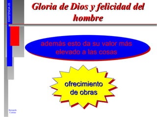 Gloria de Dios y felicidad del hombre además esto da su valor más elevado a las cosas ofrecimiento de obras 