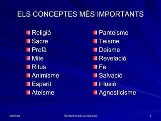 Religió Sacre Profà Mite Ritus Animisme Esperit Ateisme Panteisme Teisme Deisme Revelació Fe Salvació il·lusió Agnosticisme ELS CONCEPTES MÉS IMPORTANTS 
