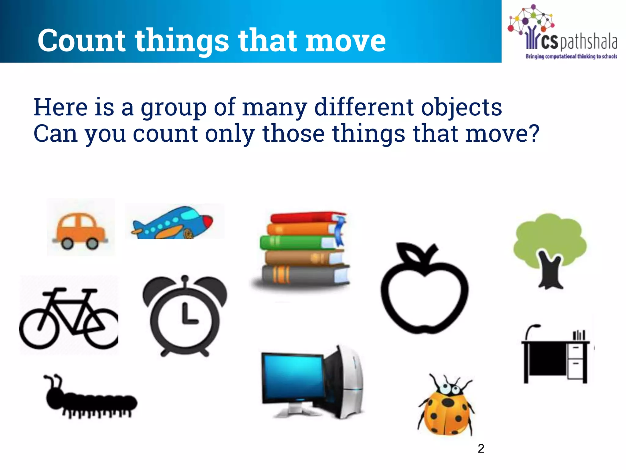 Count things that move
2
Here is a group of many different objects
Can you count only those things that move?
 