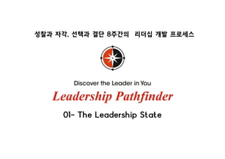 성찰과 자각, 선택과 결단 8주간의 리더십 개발 프로세스성찰과 자각, 선택과 결단 주간의 리더십 개발 세
01 - The Leadership State
 