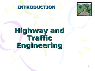 1
Highway andHighway and
TrafficTraffic
EngineeringEngineering
INTRODUCTIONINTRODUCTION
 
