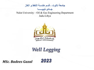MSc. Badees Gazal
‫نالوت‬ ‫جامعة‬
-
‫النفط‬ ‫هندسة‬ ‫قسم‬
‫الغاز‬ ‫و‬
‫جــادو‬
-
‫ليبيــــــا‬
Nalut University – Oil & Gas Engineering Department
Jadu-Libya
 