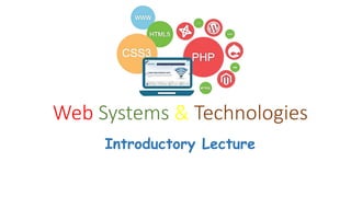 Web Systems & Technologies
Introductory Lecture
 