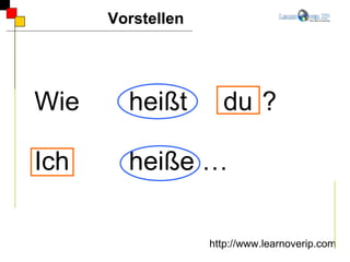 Wie  heißt  du  ?  Ich  heiße … Vorstellen http://www.learnoverip.com 