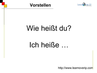Wie heißt du? Ich heiße … Vorstellen http://www.learnoverip.com 
