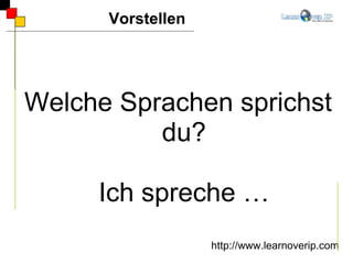 Welche Sprachen sprichst du? Ich spreche … Vorstellen http://www.learnoverip.com 
