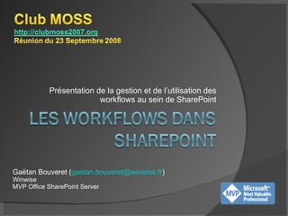 Présentation de la gestion et de l’utilisation des workflows au sein de SharePoint Gaëtan Bouveret ( [email_address] ) Winwise MVP Office SharePoint Server 