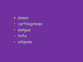 ósseo cartilaginoso sangue linfa adiposo 