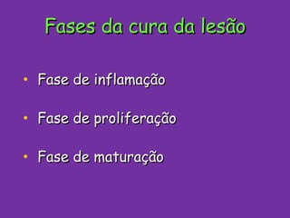 Fases da cura da lesão Fase de inflamação Fase de proliferação Fase de maturação 
