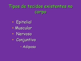 Tipos de tecidos existentes no corpo Epitelial Muscular Nervoso Conjuntivo  Adiposo 