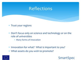 SmartSpec
 Trust your regions
 Don’t focus only on science and technology or on the
role of universities
 Many forms of...