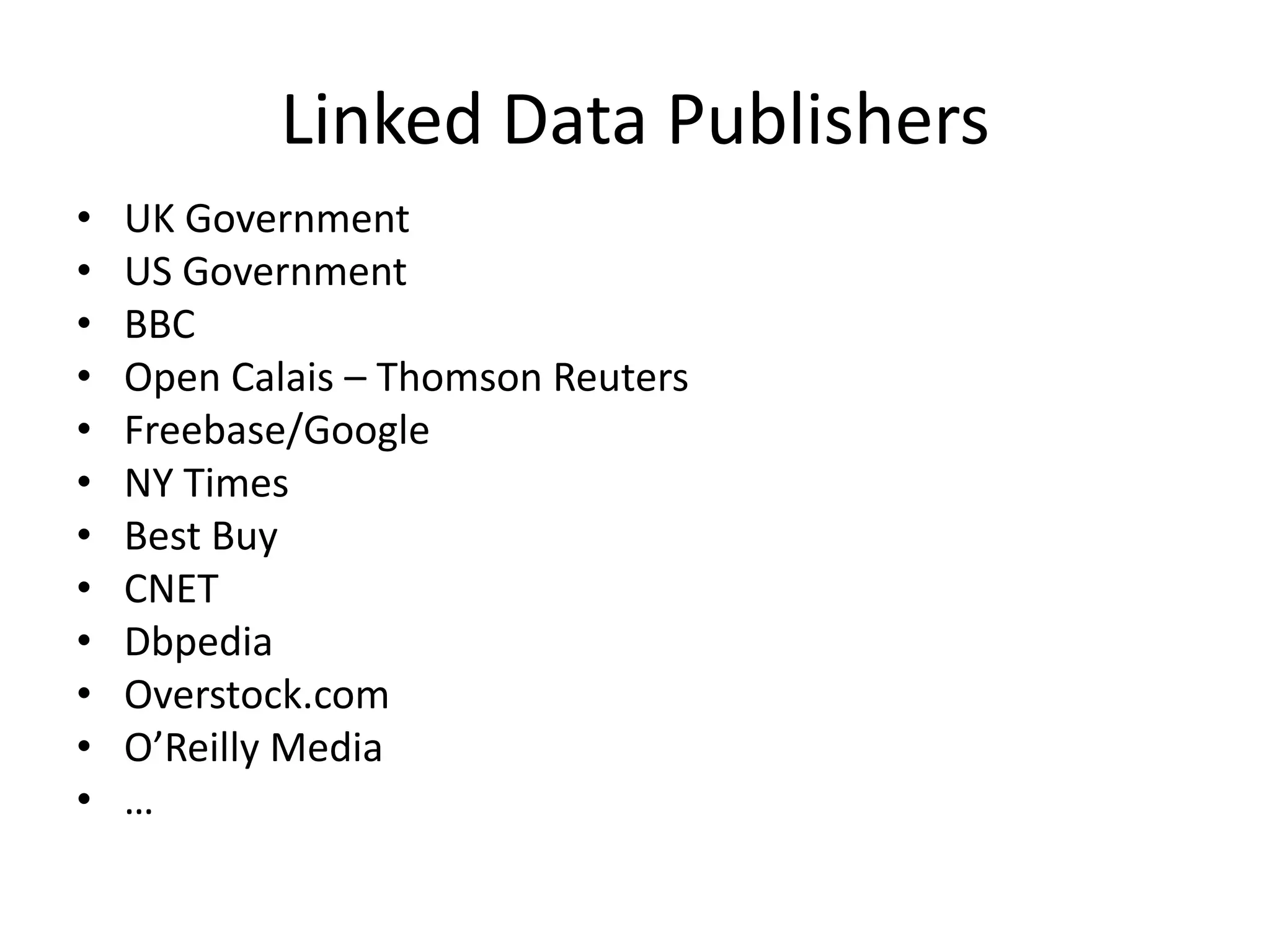 Linked Data PublishersUK GovernmentUS GovernmentBBCOpen Calais – Thomson ReutersFreebase/GoogleNY TimesBest BuyCNETDbpediaOverstock.comO’Reilly Media…