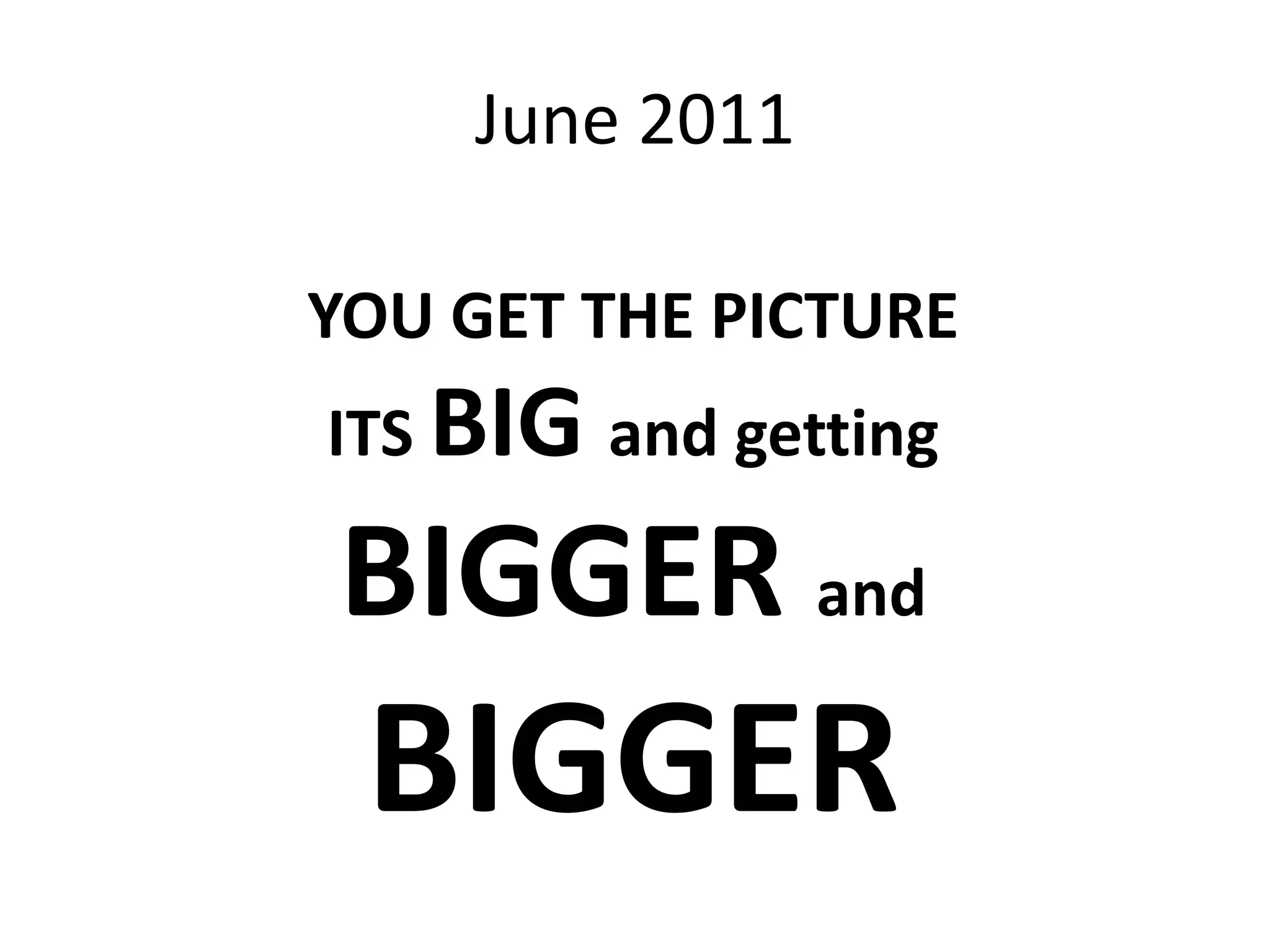 June 2011YOU GET THE PICTUREITS BIG and getting BIGGER andBIGGER