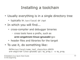 12Embedded Linux Quick Start Guide
In the beginning
Installing a toolchain
●
Usually everything is in a single directory t...