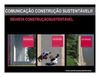 COMUNICAÇÃO CONSTRUÇÃO SUSTENTÁVEL®
  REVISTA CONSTRUÇÃOSUSTENTÁVEL




                           www.construcaosustentavel.pt
 