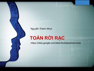 LOGO
Nguyễn Thành Nhựt
TOÁN RỜI RẠC
https://sites.google.com/site/nhutclass/toanroirac
 