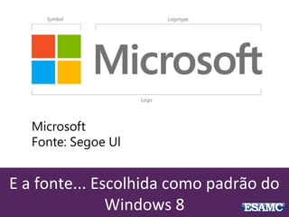 E a fonte... Escolhida como padrão do
Windows 8
 