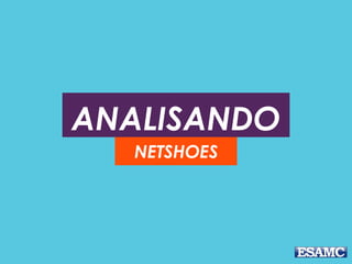 ANALISANDO
NETSHOES
 