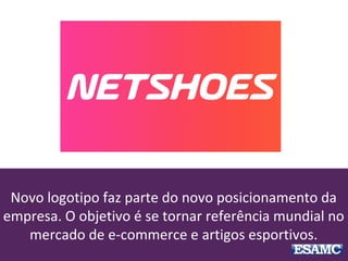 Novo logotipo faz parte do novo posicionamento da
empresa. O objetivo é se tornar referência mundial no
mercado de e-commerce e artigos esportivos.
 