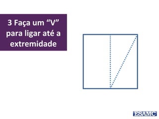 3 Faça um “V”
para ligar até a
extremidade
 