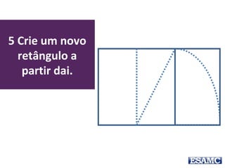 5 Crie um novo
retângulo a
partir dai.
 