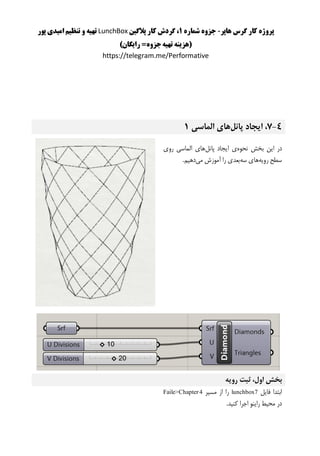 ‫هاپر‬ ‫گرس‬ ‫کار‬ ‫پروژه‬-‫شماره‬ ‫جزوه‬1‫پالگین‬ ‫کار‬ ‫گردش‬ ،LunchBox‫پور‬ ‫امیدی‬ ‫تنظیم‬ ‫و‬ ‫تهیه‬
)‫رایگان‬ =‫جزوه‬‫تهیه‬ ‫(هزینه‬
https://telegram.me/Performative
4-7‫پانل‬ ‫ایجاد‬ ،‫الماسی‬ ‫های‬1
‫نحوه‬ ‫بخش‬ ‫این‬ ‫در‬‫پانل‬ ‫ایجاد‬ ‫ی‬‫روی‬ ‫الماسی‬ ‫های‬
‫رویه‬ ‫سطح‬‫سه‬ ‫های‬‫می‬ ‫آموزش‬ ‫را‬ ‫بعدی‬.‫دهیم‬
‫رویه‬ ‫ثبت‬ ،‫اول‬ ‫بخش‬
‫فایل‬ ‫ابتدا‬lunchbox7‫مسیر‬ ‫از‬ ‫را‬Faile>Chapter4
.‫کنید‬ ‫اجرا‬ ‫راینو‬ ‫محیط‬ ‫در‬
 
