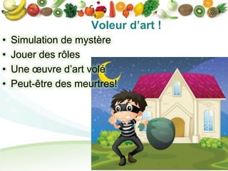 Voleur d’art !
•   Simulation de mystère
•   Jouer des rôles
•   Une œuvre d’art volé
•   Peut-être des meurtres!
 