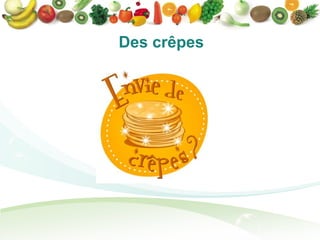 Des crêpes
 